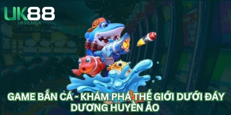 Game Bắn Cá - Khám Phá Thế Giới Dưới Đáy Dương Huyền Ảo 